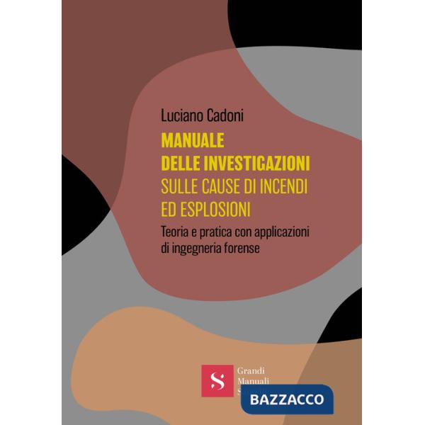 Manuale delle investigazioni sulle cause di incendi ed esplosioni. Teoria e pratica con applicazioni di ingegneria forense