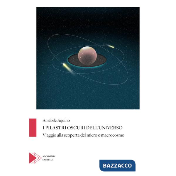 Pilastri oscuri dell'universo. Viaggio alla scoperta del micro e macrocosmo (I)