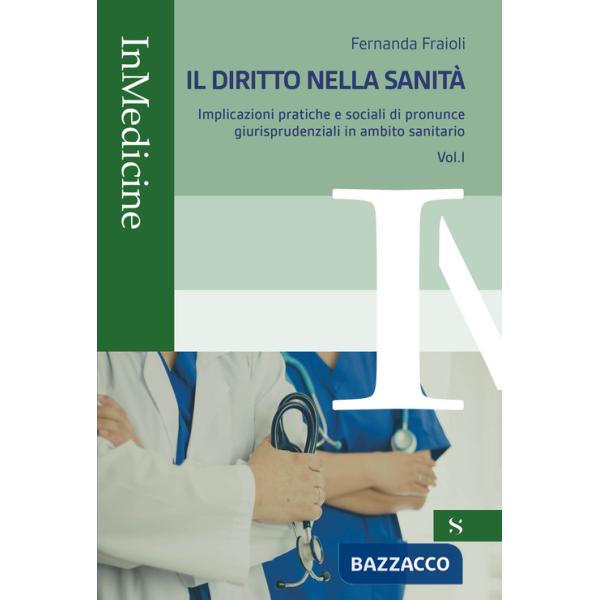 Diritto nella sanità (Il). Vol. 1: Implicazioni pratiche e sociali di pronunce giurisprudenziali in ambito sanitario