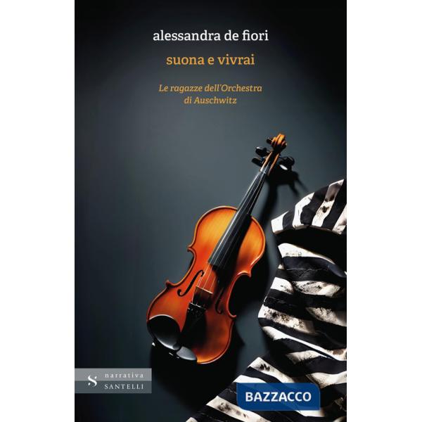 Suona e vivrai. Le ragazze dell'orchestra di Auschwitz