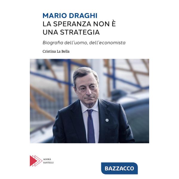 Mario Draghi. La speranza non è una strategia. Biografia dell'uomo e dell'economista