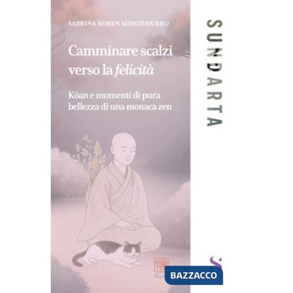 Camminare scalzi verso la felicità. Koan e momenti di pure bellezza di una monaca zen