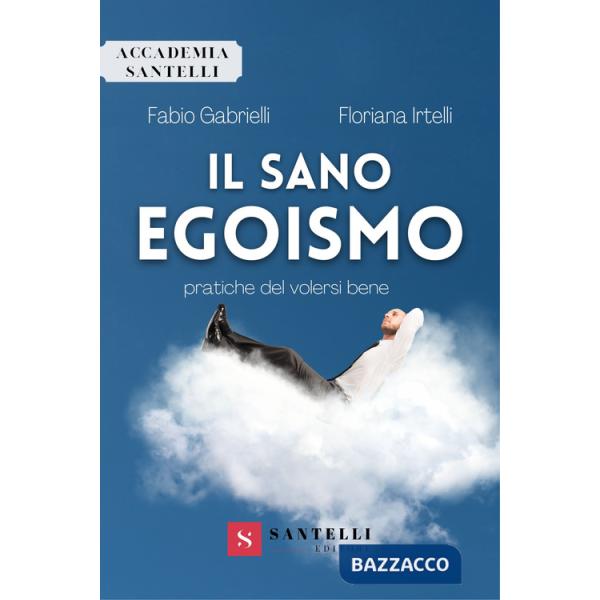 Sano egoismo. Pratiche del volersi bene (Il)