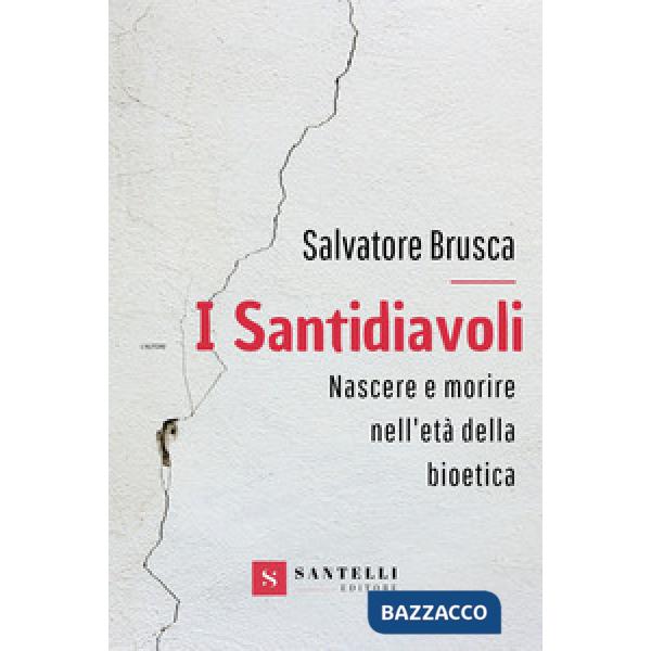 Santidiavoli. Nascere e morire nell'età della bioetica (I)