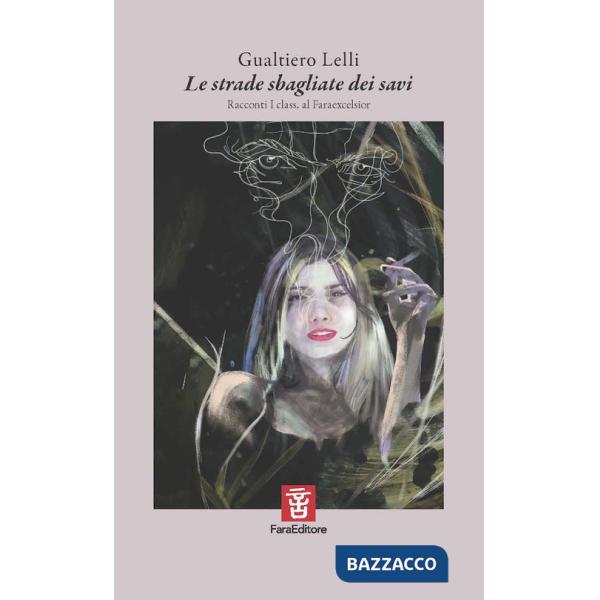 Strade sbagliate dei savi. Racconti I class. al Faraexcelsior (Le)