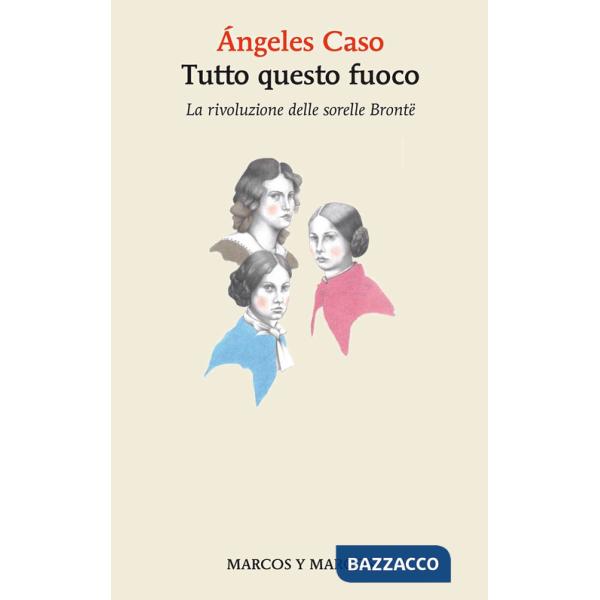 Tutto questo fuoco. La rivoluzione delle sorelle Brontë