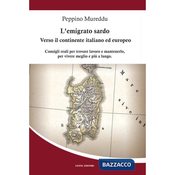 Emigrato sardo. Verso il continente italiano ed europeo. Consigli reali per trovare lavoro e mantenerlo, per vivere meglio e più