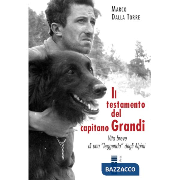 Testamento del capitano Grandi. Vita breve di una «leggenda» degli Alpini (Il)