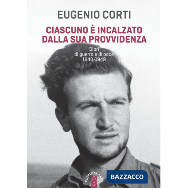 Ciascuno è incalzato dalla sua provvidenza. Diari di guerra e di pace 1940-1949