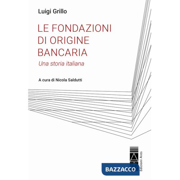 Fondazioni di origine bancaria. Una storia italiana (Le)