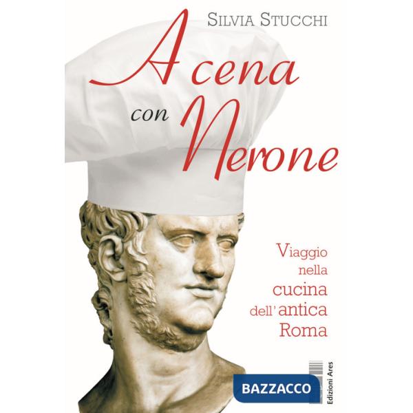 A cena con Nerone. Viaggio nella cucina dell'antica Roma