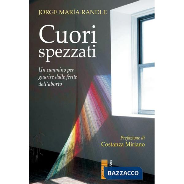 Cuori spezzati. Un cammino per guarire dalle ferite dell'aborto