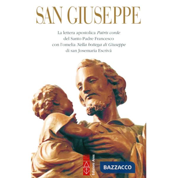 San Giuseppe. La lettera apostolica Patris corde del Santo Padre Francesco con l'omelia Nella bottega di Giuseppe di san Josemar