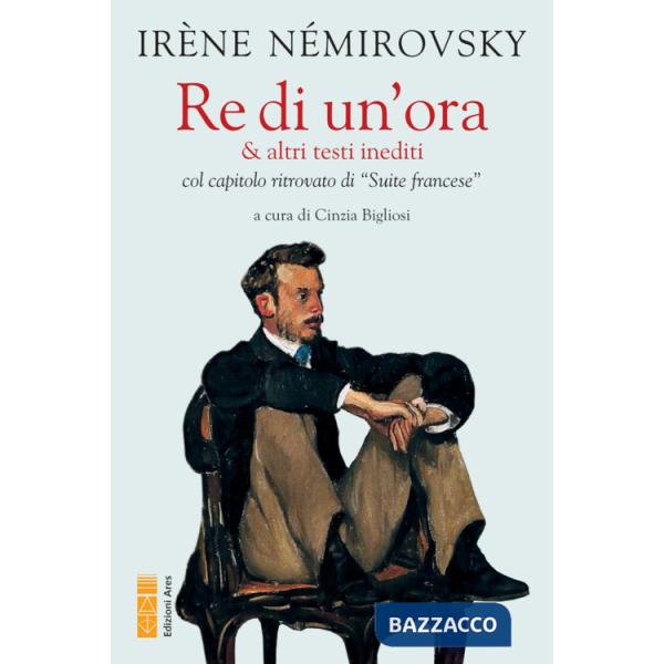 Re di un'ora & altri testi inediti col capitolo ritrovato di «Suite francese»