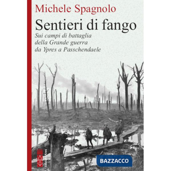 Sentieri di fango. Sui campi di battaglia della Grande guerra da Ypres a Passchendaele
