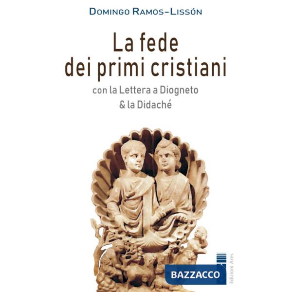 Fede dei primi cristiani. Con la «Lettera a Diogneto» & la «Didaché» (La)