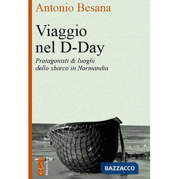 Viaggio nel D-Day. Protagonisti & luoghi dello sbarco in Normandia