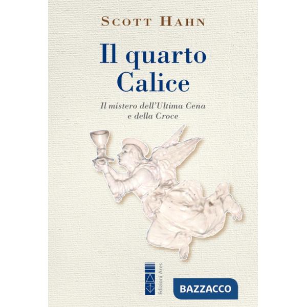 Quarto calice. Il mistero dell'Ultima Cena e della Croce (Il)