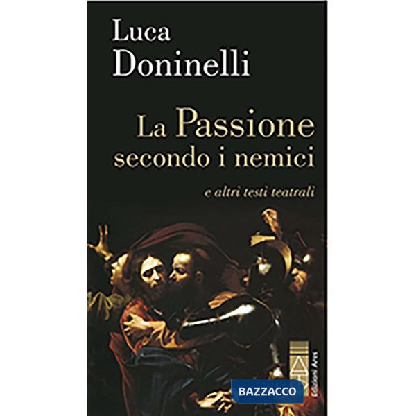 Passione secondo i nemici e altri testi teatrali (La)