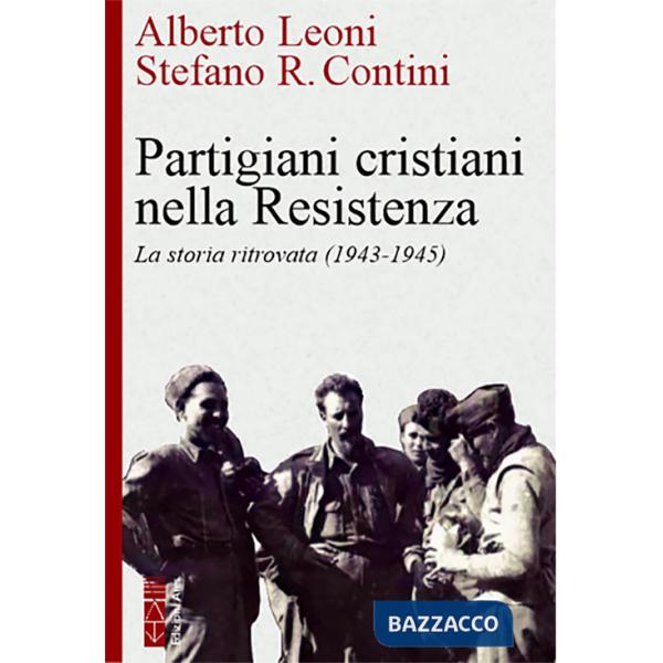 Partigiani cristiani nella Resistenza. La storia ritrovata (1942-1945)