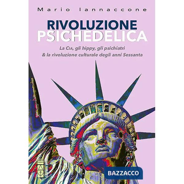Rivoluzione psichedelica. La CIA, gli hippies, gli psichiatri e la rivoluzione culturale degli anni Sessanta. Ediz. ampliata