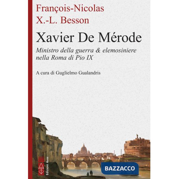 Xavier de Mérode. Ministro della guerra & elemosiniere nella Roma di Pio IX