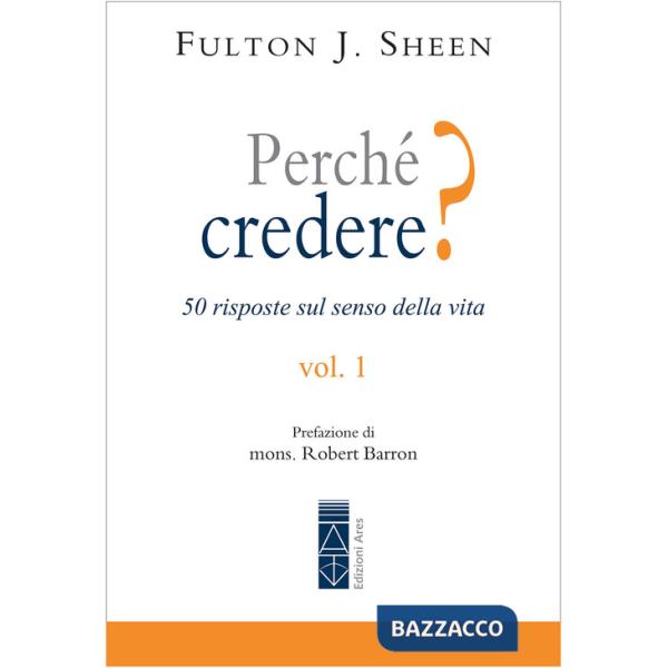 Perché credere? 50 risposte sul senso della vita. Vol. 1