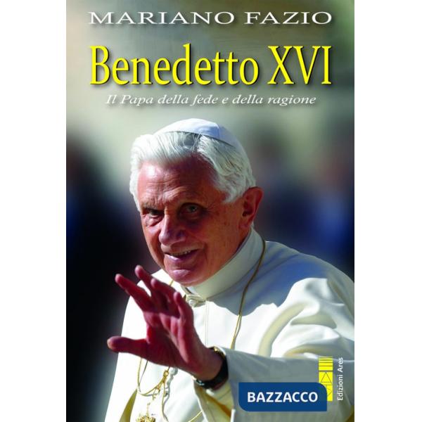 Benedetto XVI. Il papa della fede e della ragione