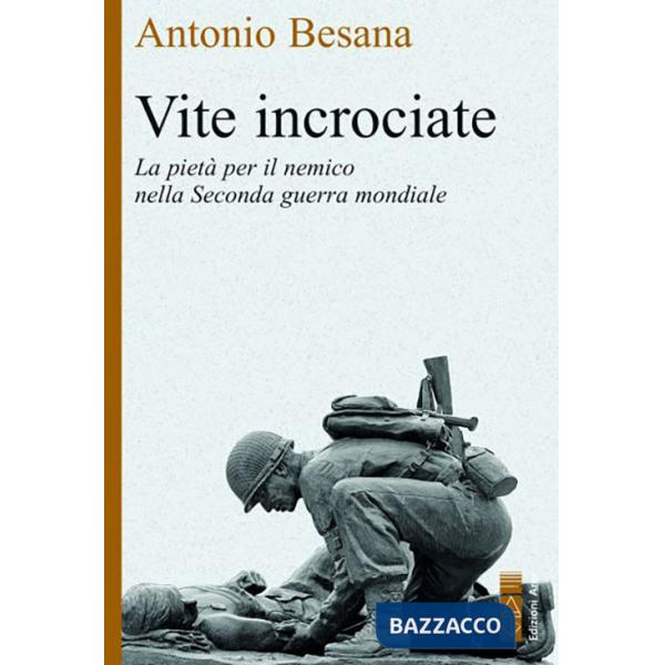 Vite incrociate. La pietà per il nemico nella Seconda guerra mondiale
