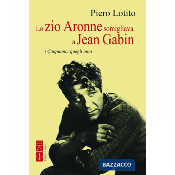 Zio Aronne somigliava a Jean Gabin. I Cinquanta, quegli anni (Lo)