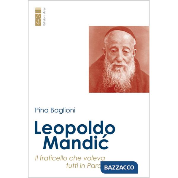 Leopoldo Mandic. Il fraticello che voleva tutti in Paradiso