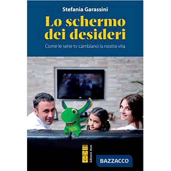 Schermo dei desideri. Come le serie tv cambiano la nostra vita (Lo)