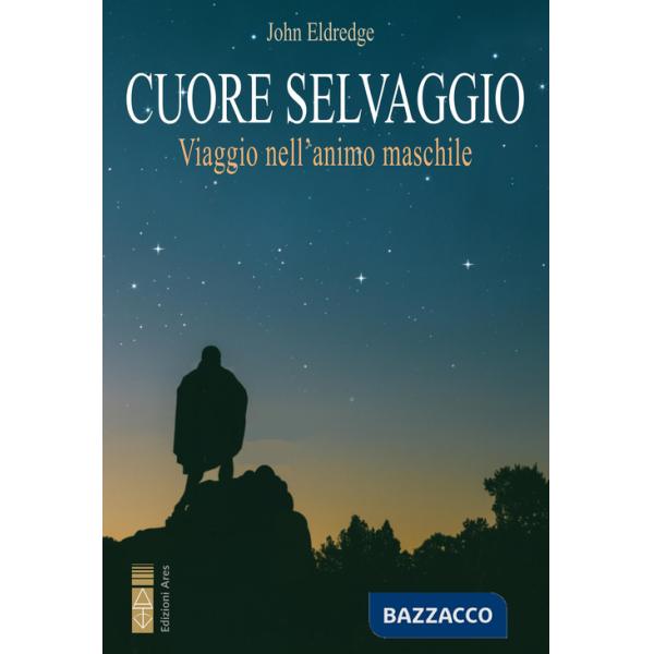 Cuore selvaggio. Viaggio nell'animo maschile