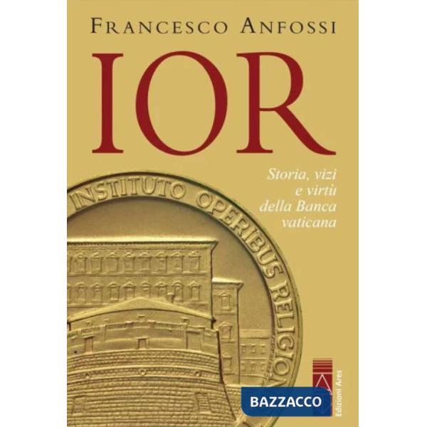 IOR. Storie, vizi e virtù della Banca vaticana dagli inizi a Marcinkus