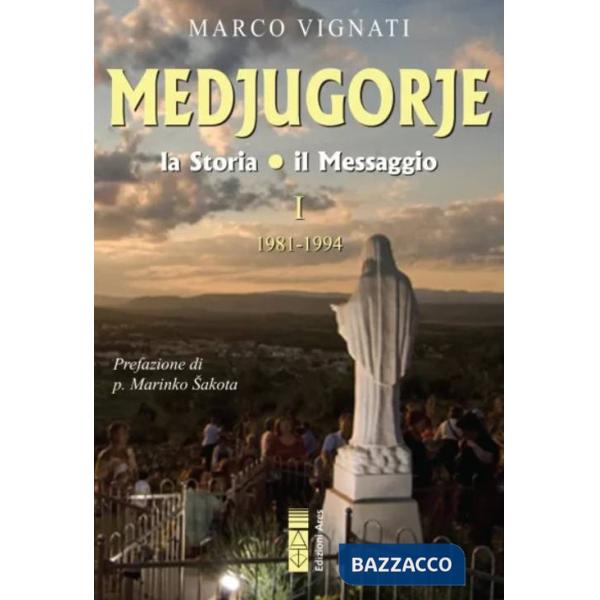 Medjugorje. La storia, il messaggio. Vol. 1: 1981-1994