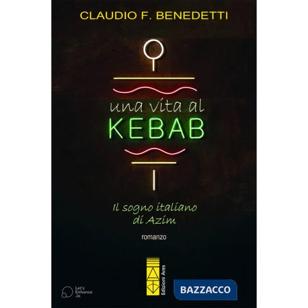 Vita al kebab. Il sogno italiano di Azim (Una)