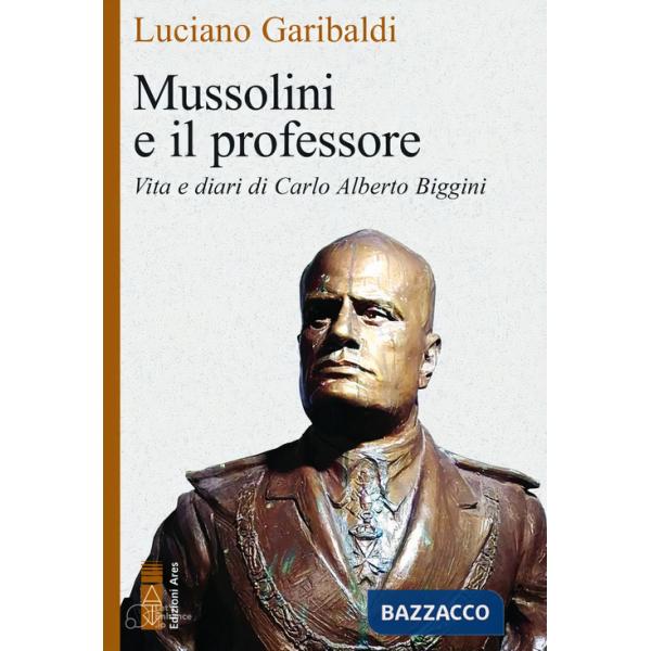 Mussolini e il professore. Vita e diari di Carlo Alberto Biggini