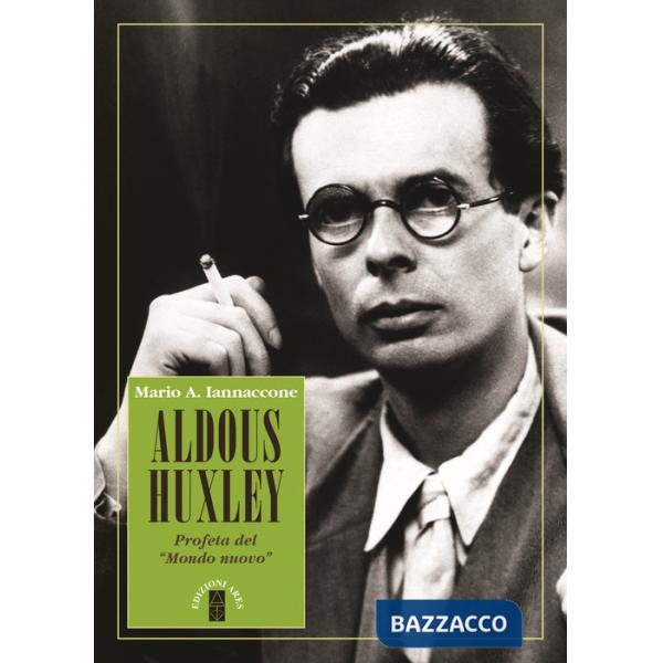 Aldous Huxley. Profeta del «Mondo nuovo»