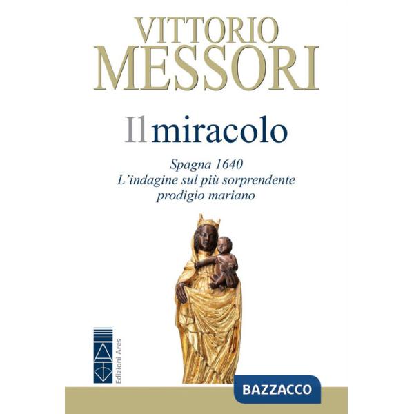 Miracolo. Spagna, 1640. L'indagine sul più sorprendente prodigio mariano (Il)