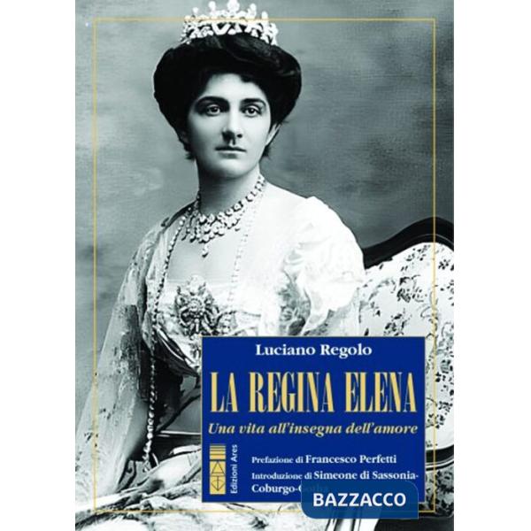 Regina Elena. Una vita all'insegna dell'amore (La)