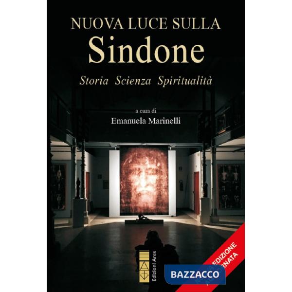 Nuova luce sulla Sindone. Storia, scienza, spiritualità. Ediz. ampliata