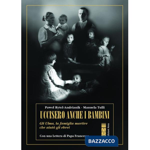 Uccisero anche i bambini. Gli Ulma, la famiglia martire che aiutò gli ebrei
