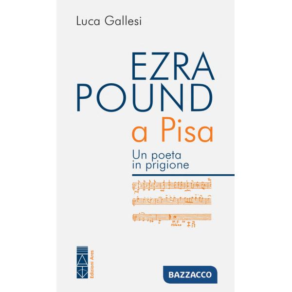 Ezra Pound a Pisa. Un poeta in prigione
