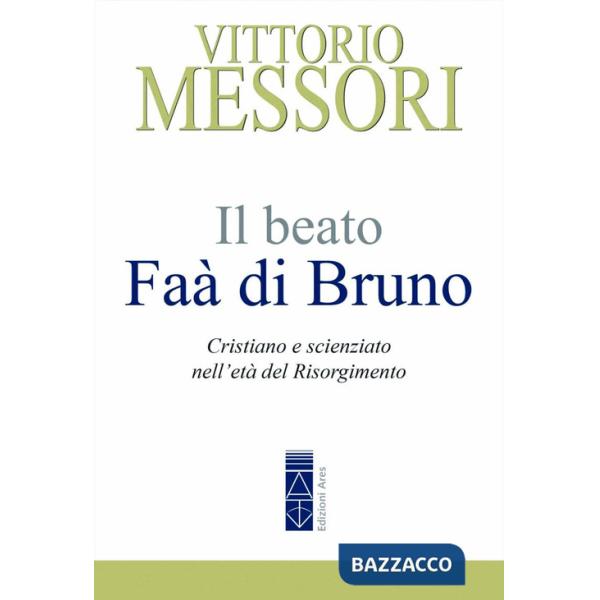 Beato Faà di Bruno. Cristiano e scienziato nell'età del Risorgimento (Il)