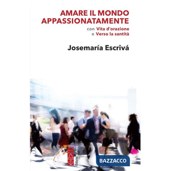 Amare il mondo appassionatamente. Con «Vita d'orazione» e «Verso la santità»