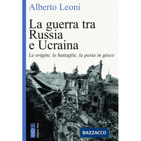 Guerra tra Russia e Ucraina. Le origini, le battaglie, la posta in gioco (La)