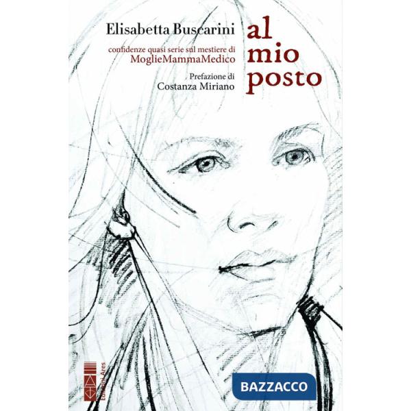 Al mio posto. Confidenze quasi serie sul mestiere di MoglieMammaMedico