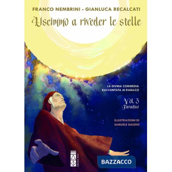 Uscimmo a riveder le stelle. La Divina Commedia raccontata ai ragazzi. Ediz. illustrata. Vol. 3: Paradiso