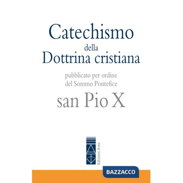 Catechismo della Dottrina cristiana. Pubblicato per ordine del Sommo Pontefice san Pio X