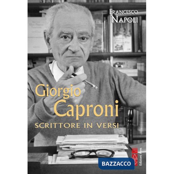 Giorgio Caproni. Scrittore in versi